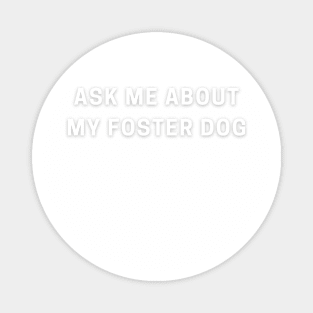 Ask Me About my Foster Dog Magnet